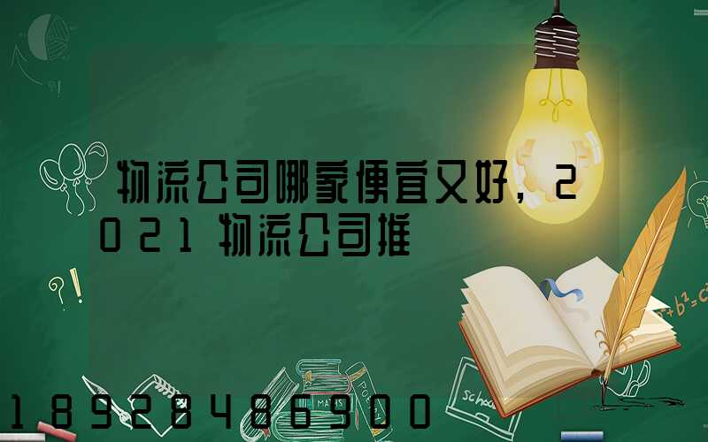 物流公司哪家便宜又好,2021物流公司推薦