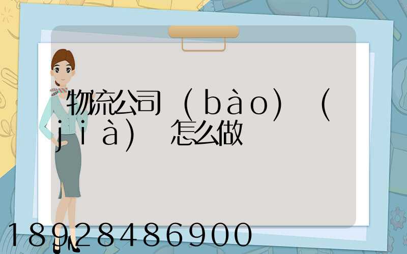 物流公司報(bào)價(jià)單怎么做