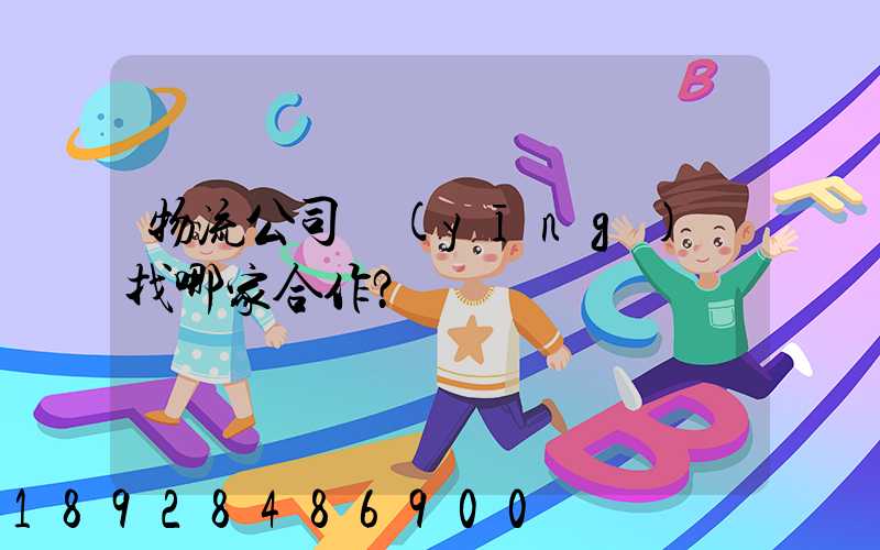 物流公司應(yīng)該找哪家合作？