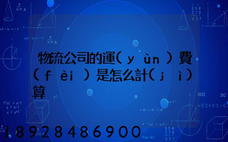 物流公司的運(yùn)費(fèi)是怎么計(jì)算