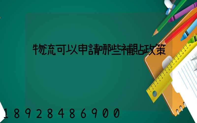 物流可以申請哪些補貼政策