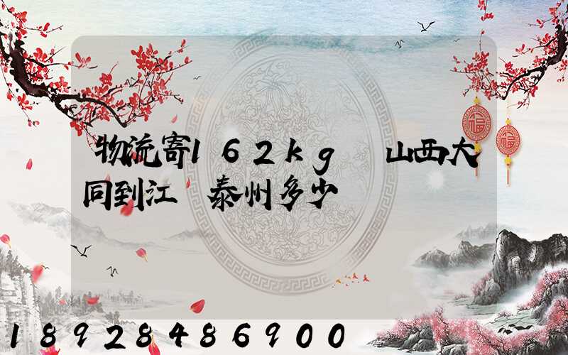 物流寄162kg從山西大同到江蘇泰州多少錢