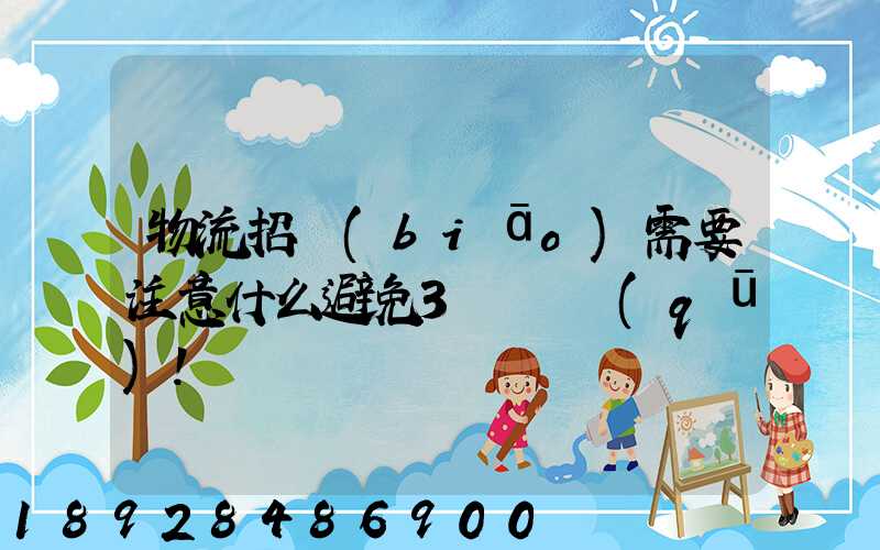 物流招標(biāo)需要注意什么避免3個誤區(qū)!