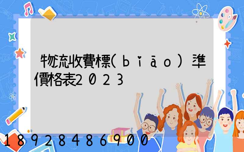 物流收費標(biāo)準價格表2023