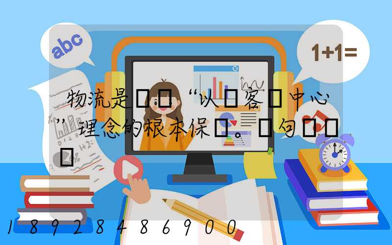 物流是實現“以顧客為中心”理念的根本保證。這句話對嗎