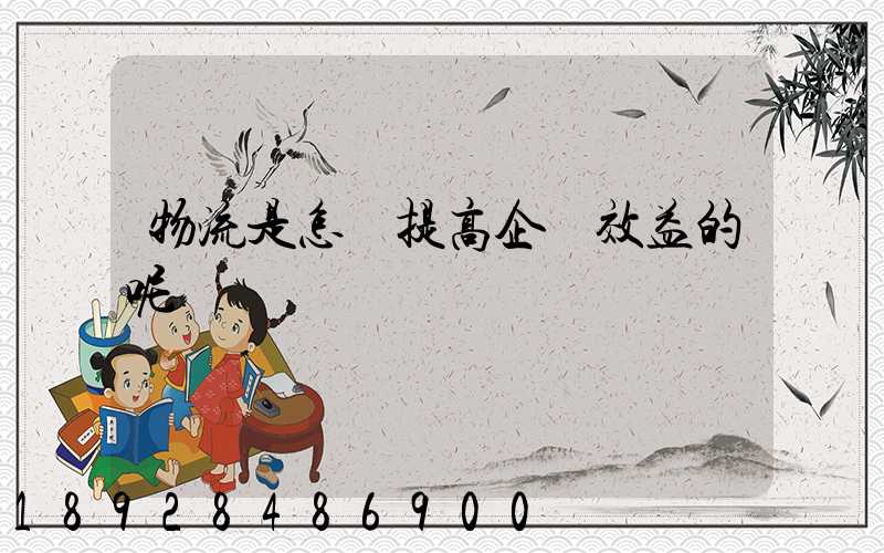 物流是怎樣提高企業效益的呢