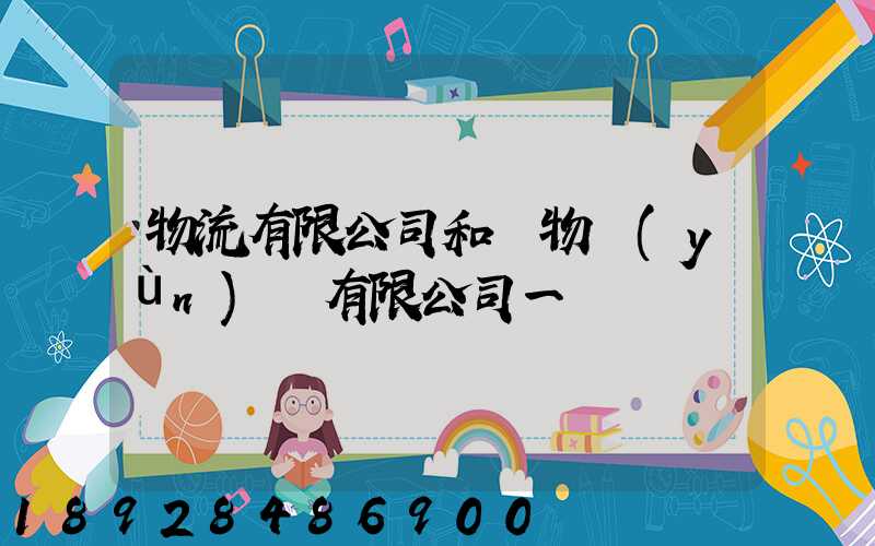 物流有限公司和貨物運(yùn)輸有限公司一樣嗎
