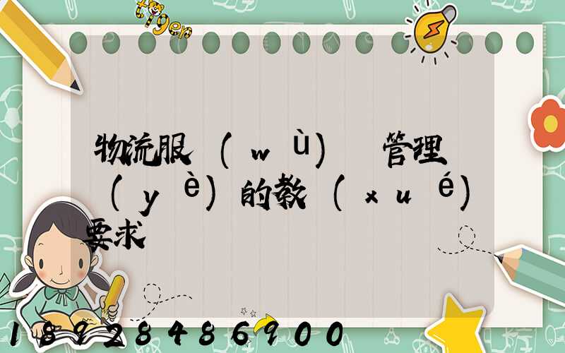 物流服務(wù)與管理專業(yè)的教學(xué)要求