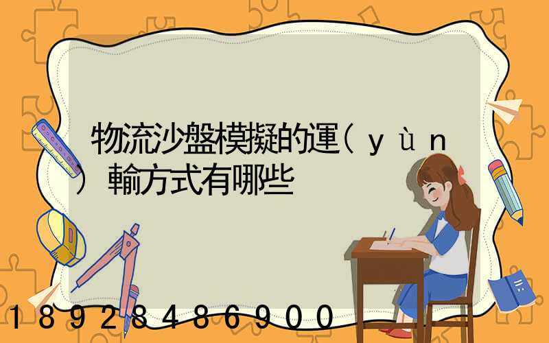 物流沙盤模擬的運(yùn)輸方式有哪些