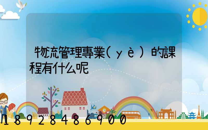 物流管理專業(yè)的課程有什么呢