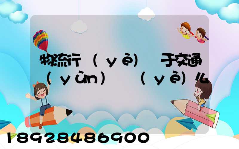 物流行業(yè)屬于交通運(yùn)輸業(yè)么