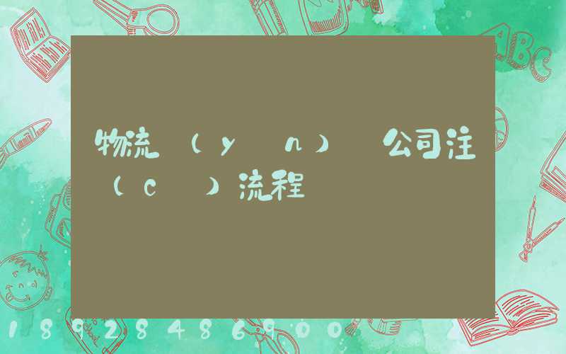 物流運(yùn)輸公司注冊(cè)流程