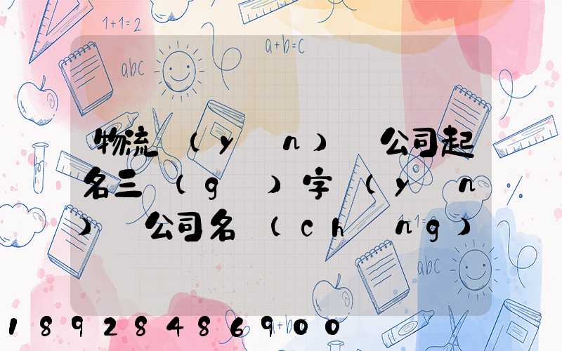 物流運(yùn)輸公司起名三個(gè)字運(yùn)輸公司名稱(chēng)起名大全免費(fèi)