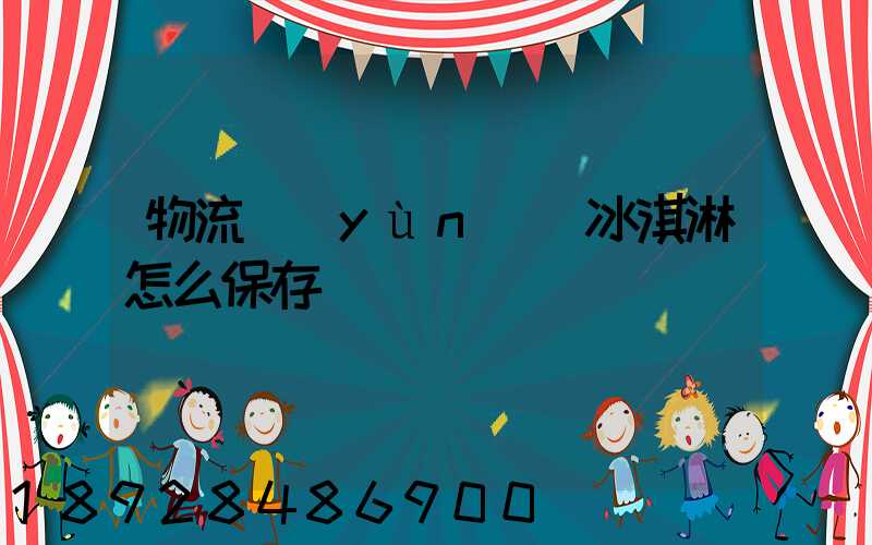 物流運(yùn)輸冰淇淋怎么保存