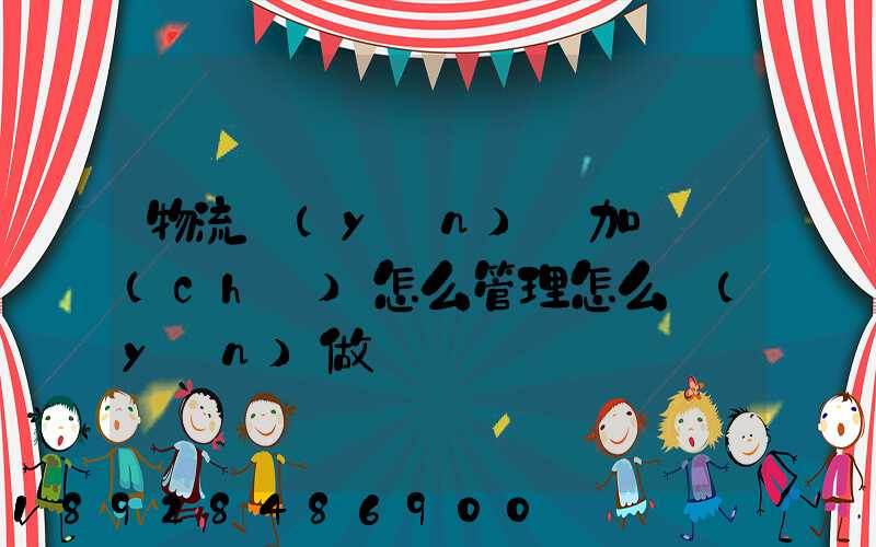 物流運(yùn)輸加倉儲(chǔ)怎么管理怎么運(yùn)做