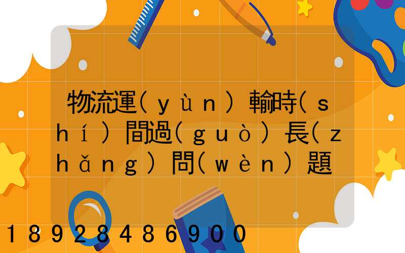 物流運(yùn)輸時(shí)間過(guò)長(zhǎng)問(wèn)題