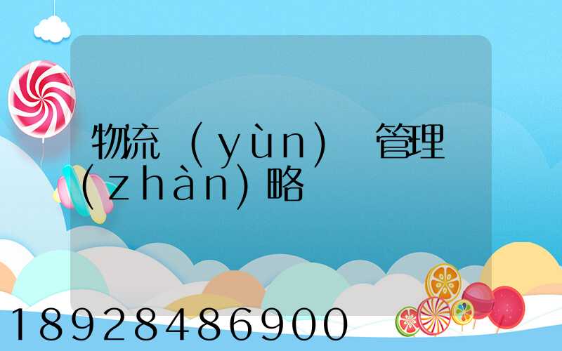 物流運(yùn)輸管理戰(zhàn)略