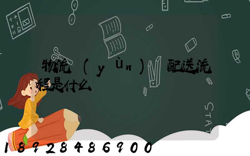 物流運(yùn)輸配送流程是什么