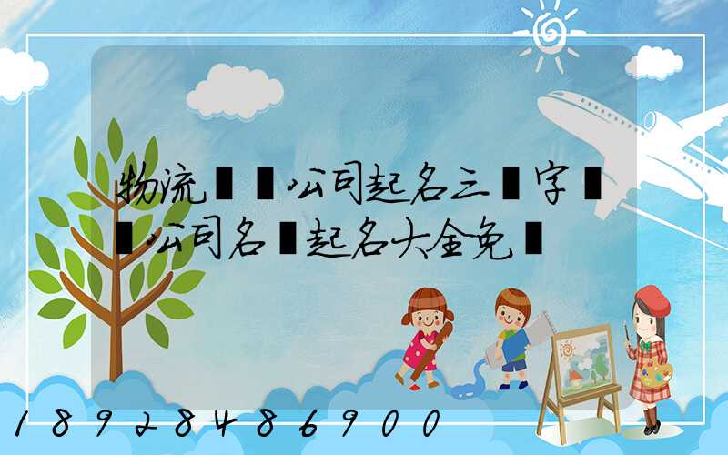 物流運輸公司起名三個字運輸公司名稱起名大全免費