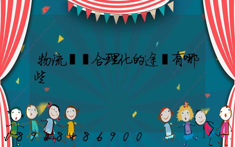 物流運輸合理化的途徑有哪些