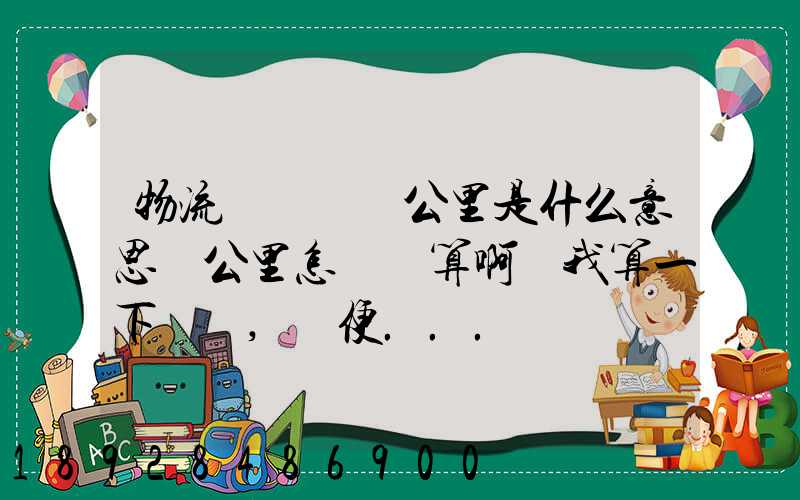 物流運輸時噸公里是什么意思噸公里怎樣計算啊幫我算一下這題,順便...