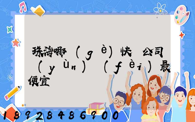 珠海哪個(gè)快遞公司運(yùn)費(fèi)最便宜