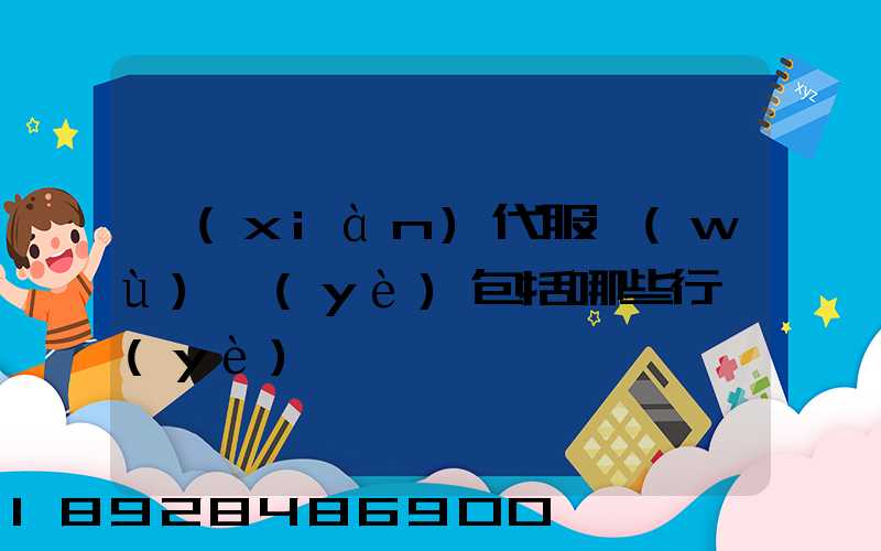 現(xiàn)代服務(wù)業(yè)包括哪些行業(yè)