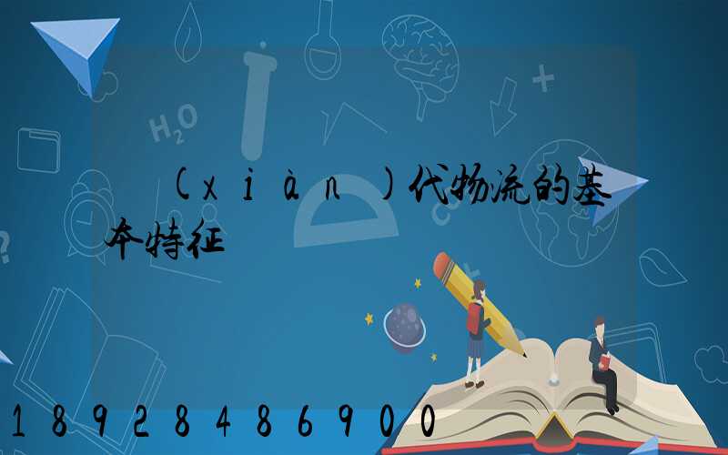 現(xiàn)代物流的基本特征