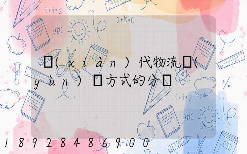 現(xiàn)代物流運(yùn)輸方式的分類