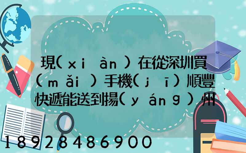 現(xiàn)在從深圳買(mǎi)手機(jī)順豐快遞能送到揚(yáng)州市儀征市嗎