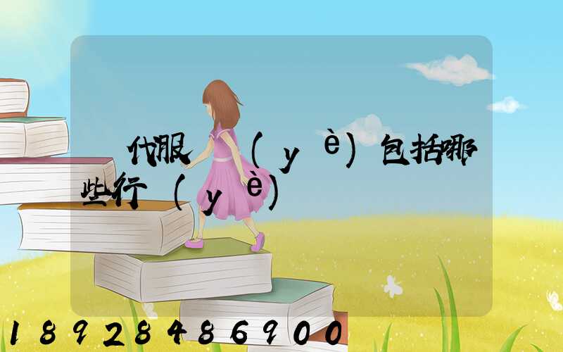 現代服務業(yè)包括哪些行業(yè)