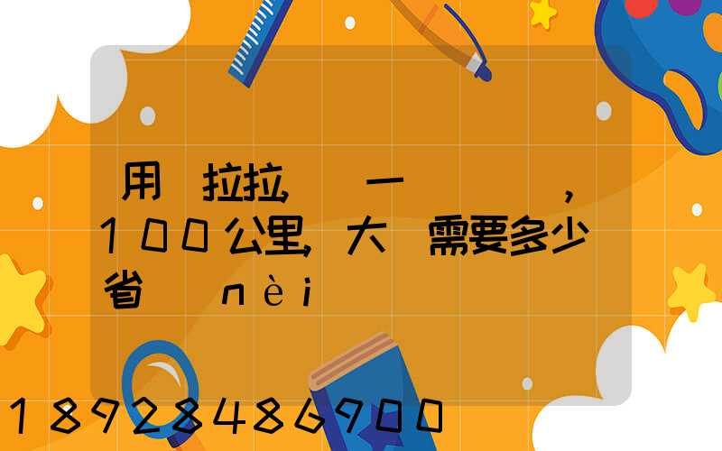 用貨拉拉,運一輛電動車,100公里,大約需要多少錢省內(nèi)