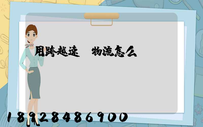 用跨越速運物流怎么樣