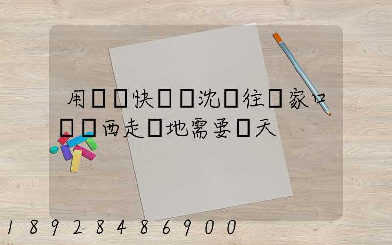 用順豐快遞從沈陽往張家口郵東西走陸地需要幾天