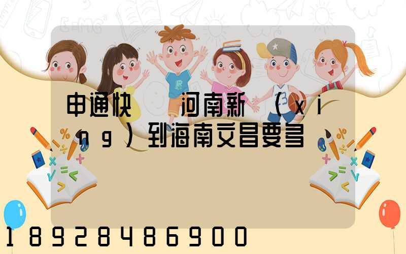 申通快遞從河南新鄉(xiāng)到海南文昌要多長時間