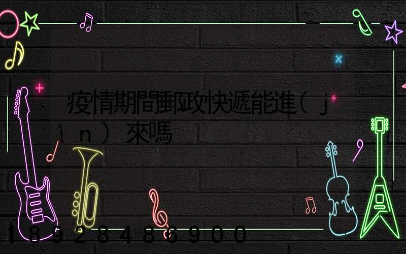疫情期間郵政快遞能進(jìn)來嗎