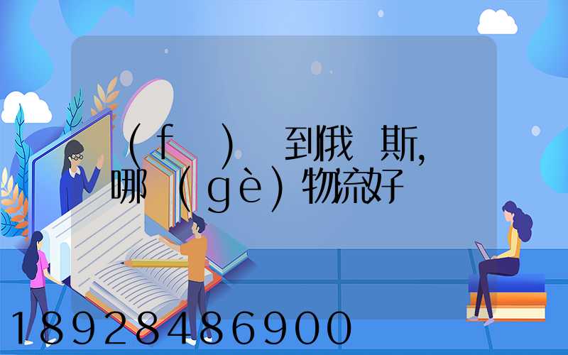發(fā)貨到俄羅斯,選擇哪個(gè)物流好