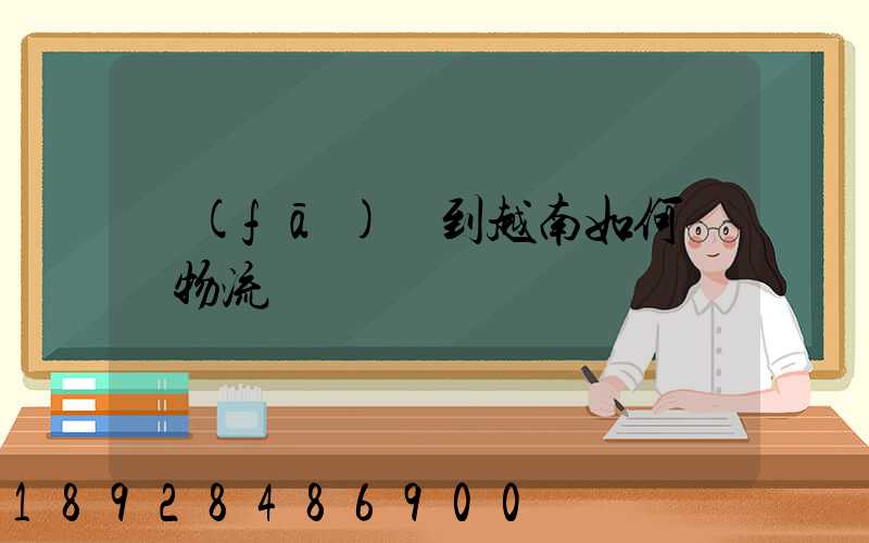 發(fā)貨到越南如何選擇物流
