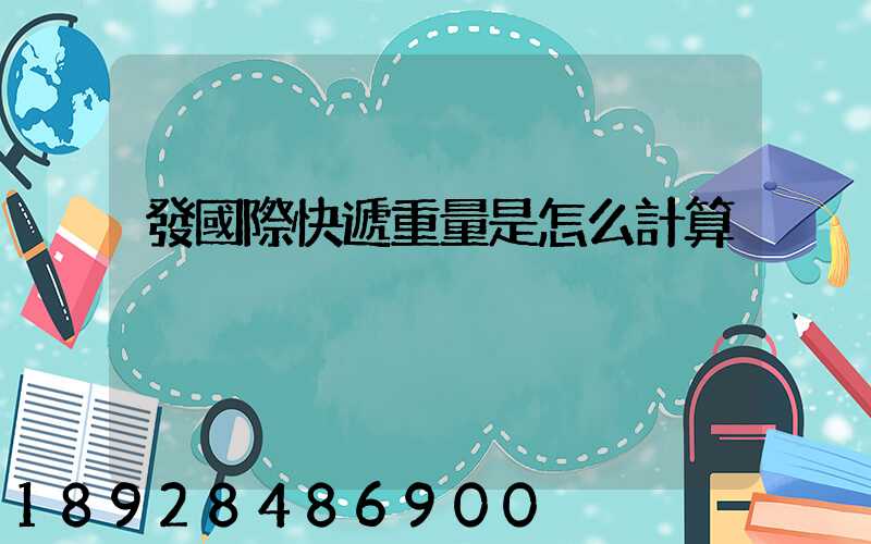 發國際快遞重量是怎么計算