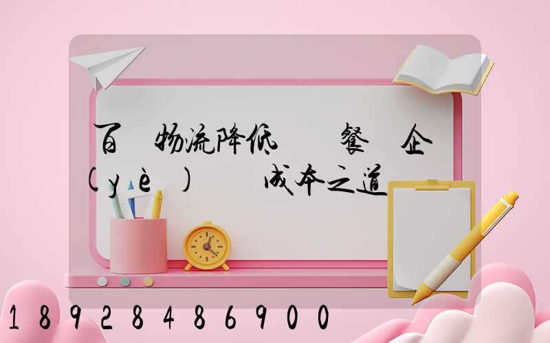 百勝物流降低連鎖餐飲企業(yè)運輸成本之道