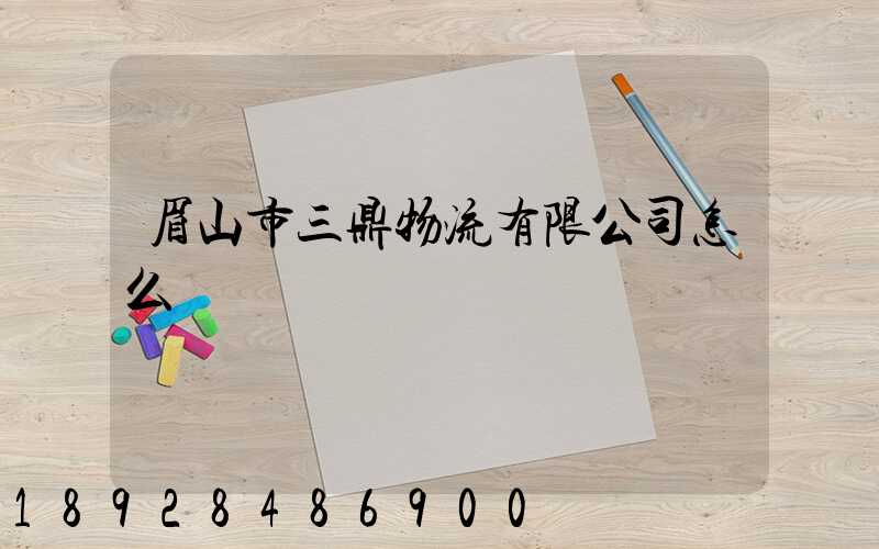 眉山市三鼎物流有限公司怎么樣