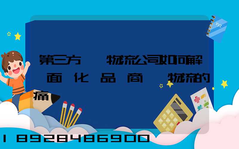 第三方倉儲物流公司如何解決面對化妝品電商倉儲物流的痛點