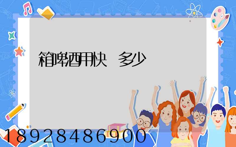 箱啤酒用快遞多少錢