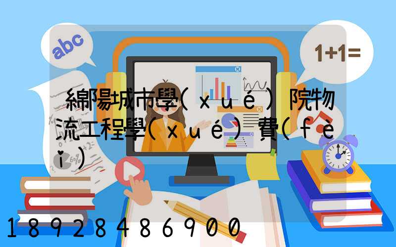 綿陽城市學(xué)院物流工程學(xué)費(fèi)