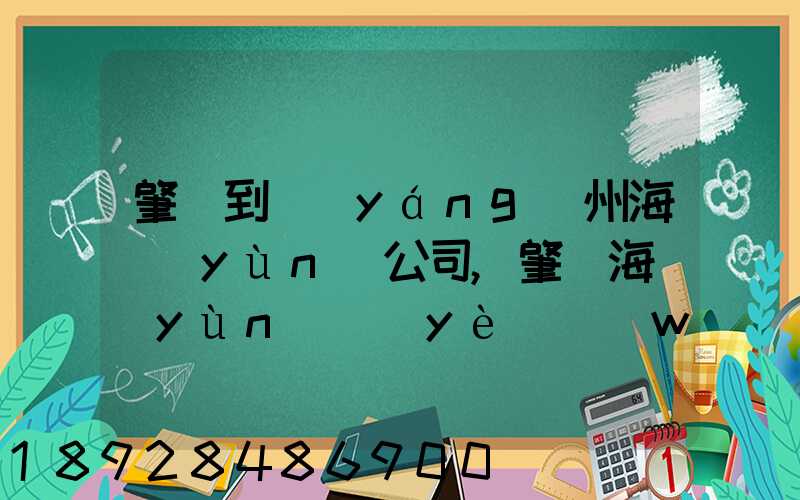 肇慶到揚(yáng)州海運(yùn)公司,肇慶海運(yùn)業(yè)務(wù)
