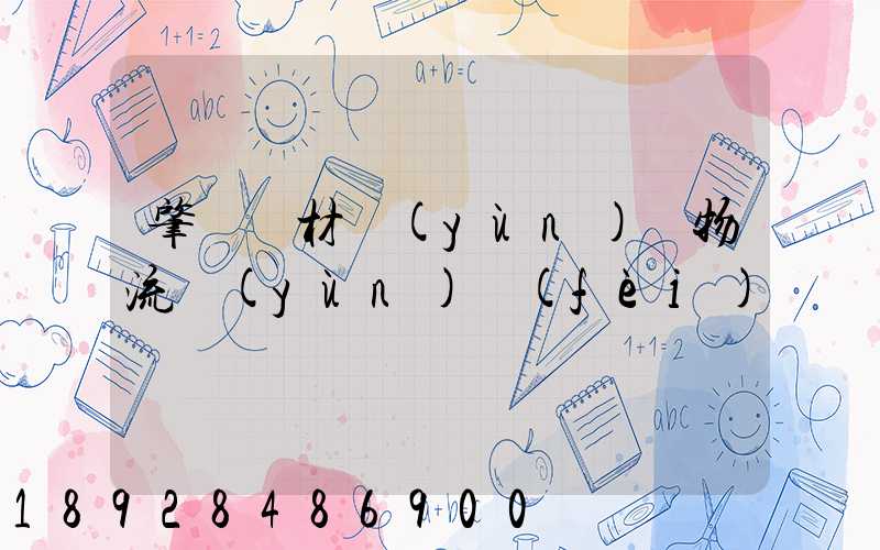 肇慶鋼材運(yùn)輸物流運(yùn)費(fèi)