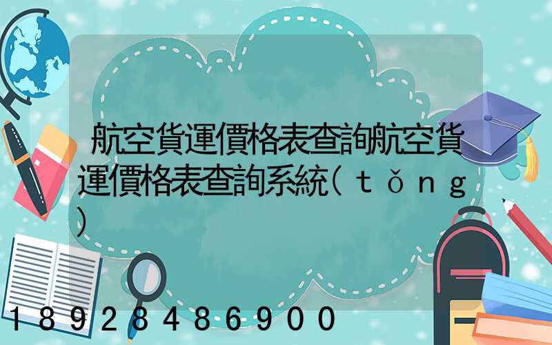 航空貨運價格表查詢航空貨運價格表查詢系統(tǒng)