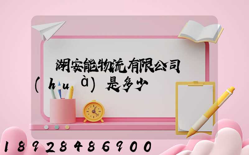 蕪湖安能物流有限公司電話(huà)是多少