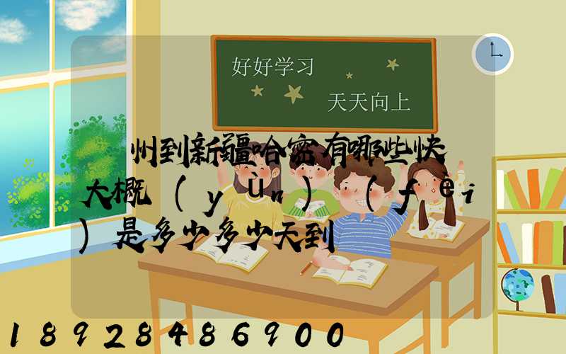 蘇州到新疆哈密有哪些快遞大概運(yùn)費(fèi)是多少多少天到