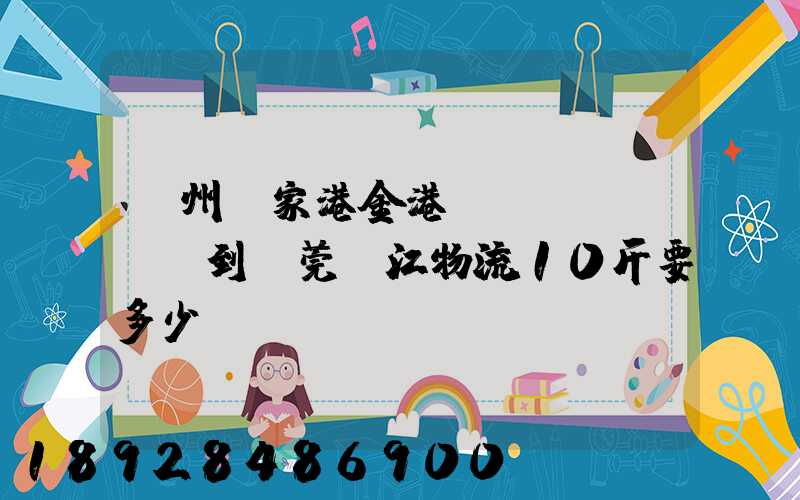 蘇州張家港金港鎮(zhèn)到東莞黃江物流10斤要多少錢